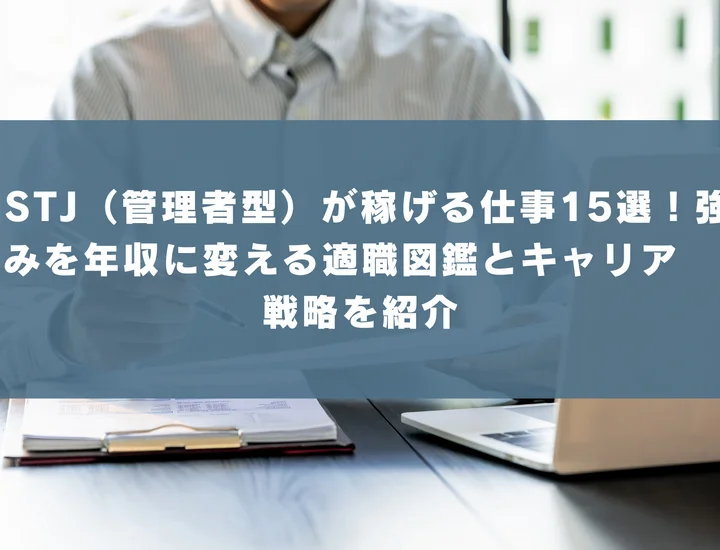 【ISTJ 稼げる仕事】ISTJ（管理者型）が稼げる仕事15選！強みを年収に変える適職図鑑とキャリア戦略を紹介